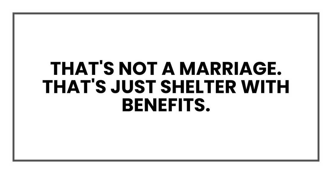 that's not a marriage. That's just shelter with benefits.