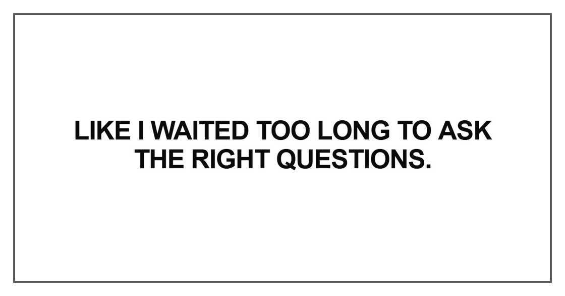 Like I waited too long to ask