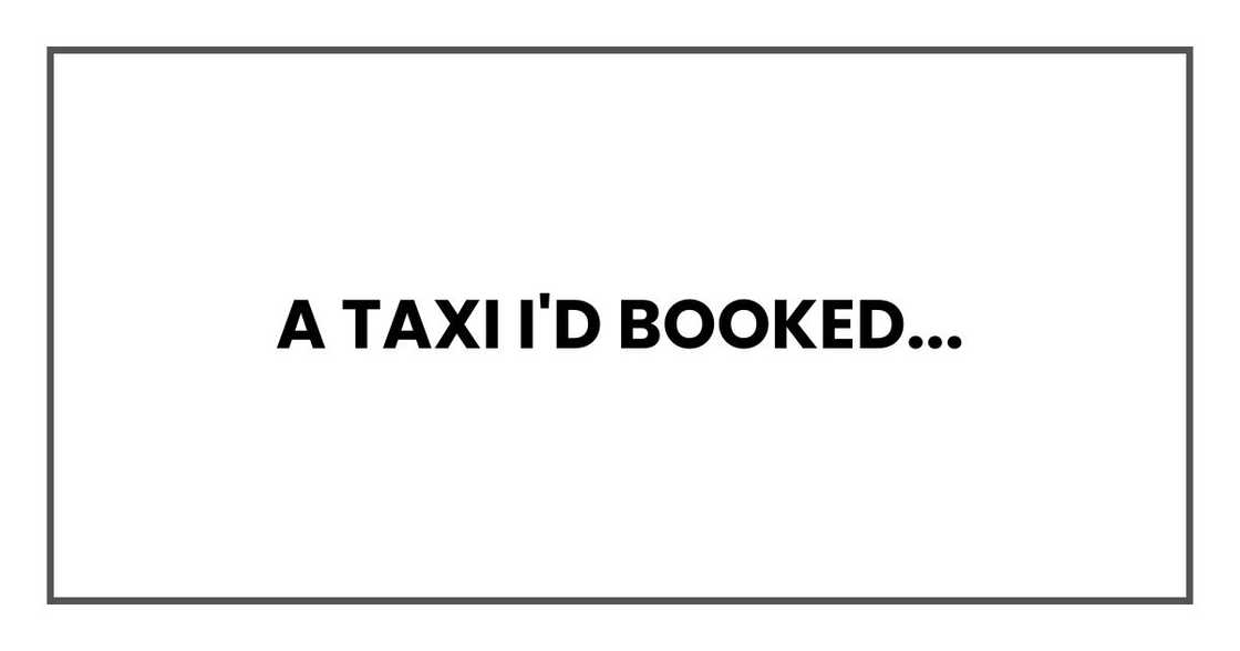 A taxi I'd booked... A taxi I'd booked...