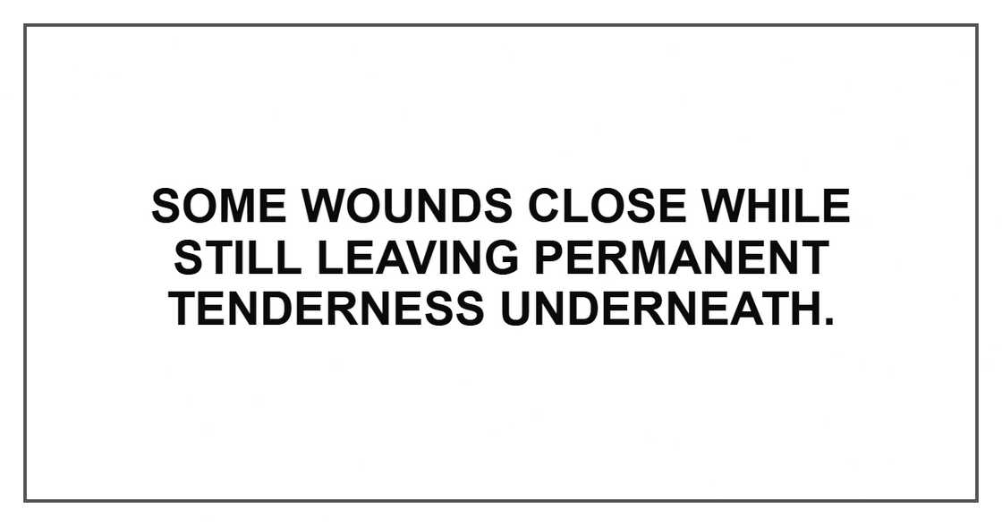 Some wounds close while still leaving permanent tenderness underneath. Some wounds close while still leaving permanent tenderness underneath.
