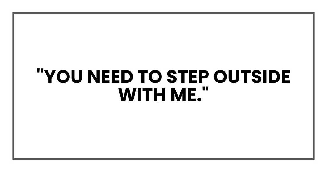 "You need to step outside with me." "You need to step outside with me."