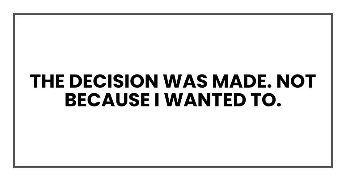 the decision was made. Not because I wanted to