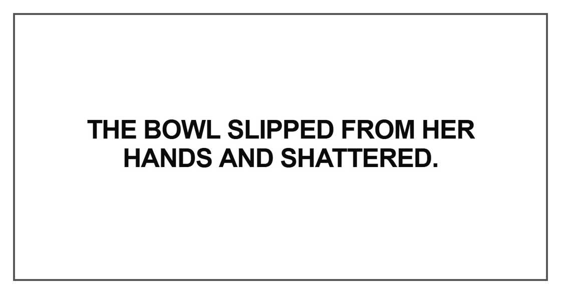 The bowl slipped from her hands