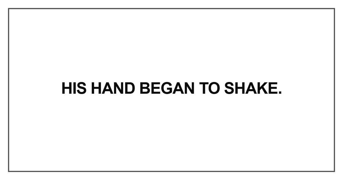 His hand began to shake His hand began to shake