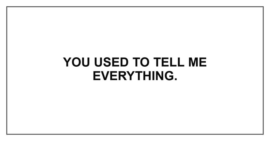 You used to tell me everything.
