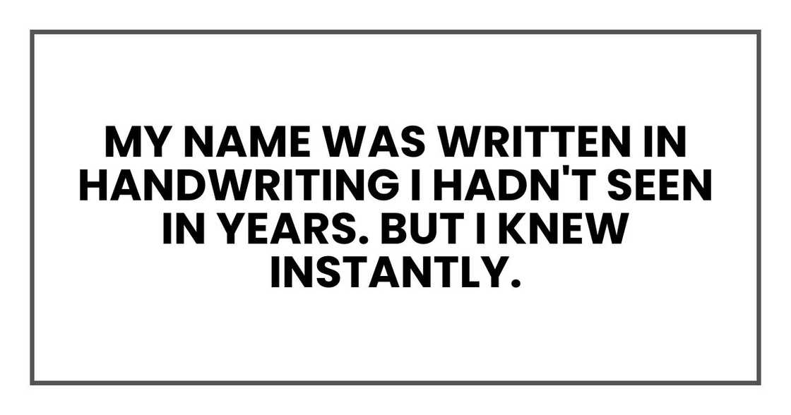 My name was written in handwriting I hadn't seen in years. But I knew instantly. My name was written in handwriting I hadn't seen in years. But I knew instantly.