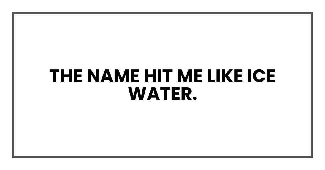 The name hit me like ice water.