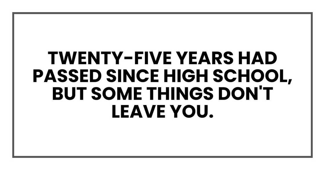 Twenty-five years had passed since high school, but some things don't leave you.
