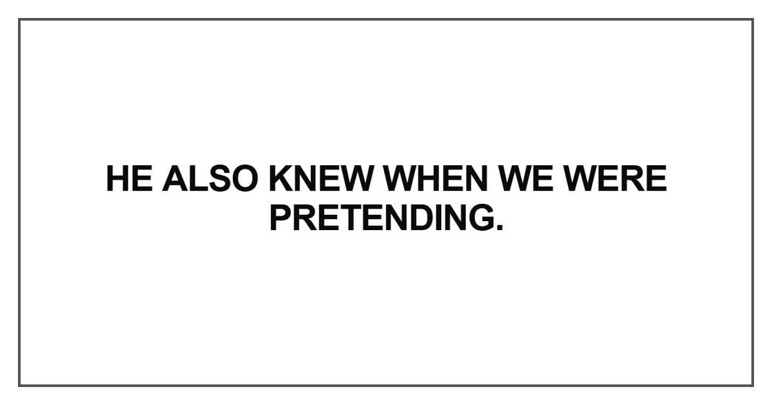 He also knew when we were pretending