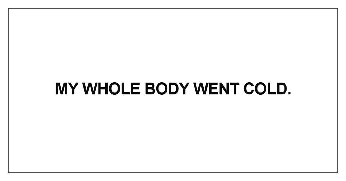 My whole body went cold