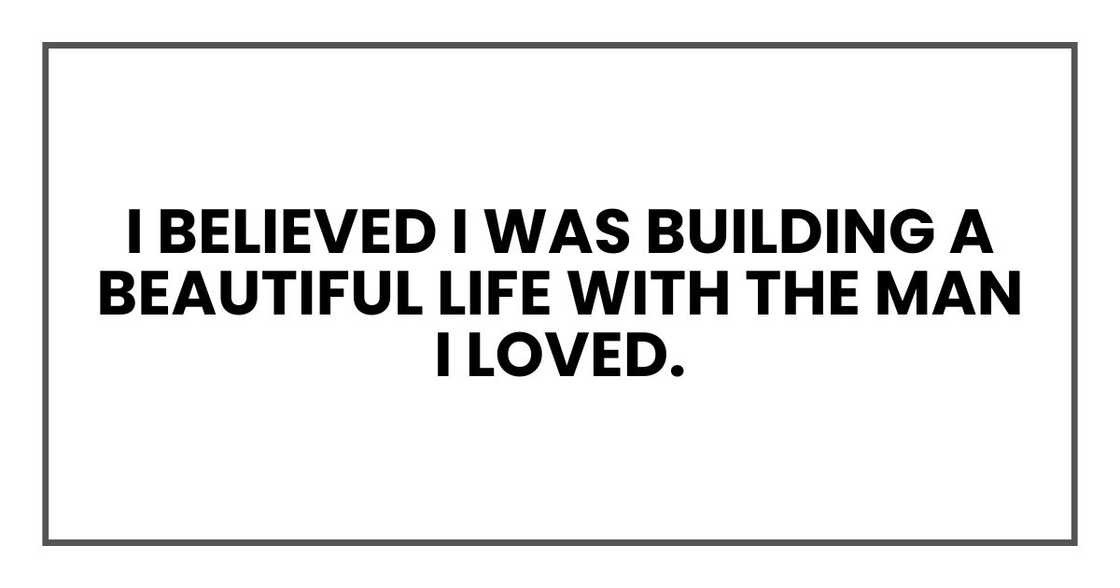 I believed I was building a beautiful life with the man I loved.