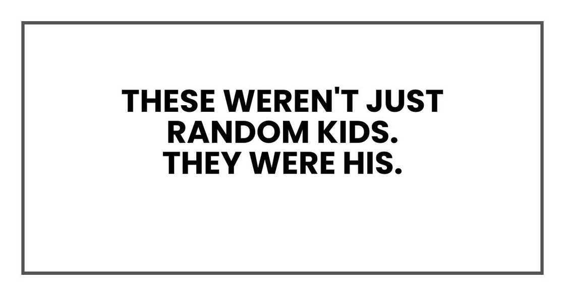 these weren't just random kids.
They were his. these weren't just random kids.
They were his.