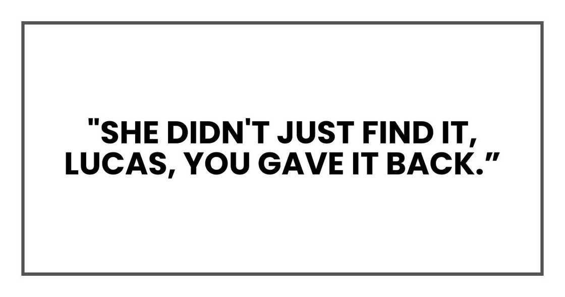 "She didn't just find it, Lucas," Andrew said. "You gave it back.