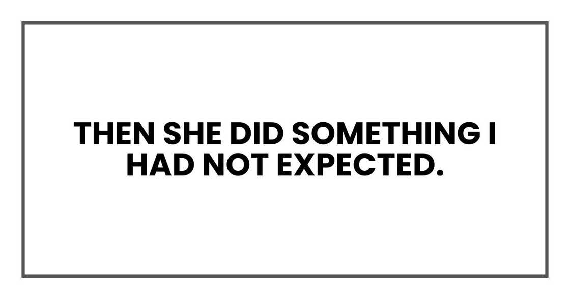 Then she did something I had not expected. Then she did something I had not expected.