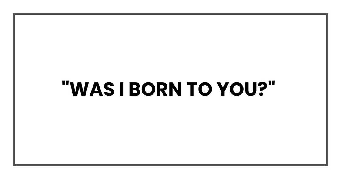 "Was I born to you?" "Was I born to you?"