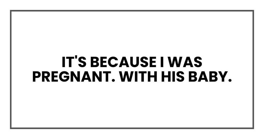It's because I was pregnant. With his baby.