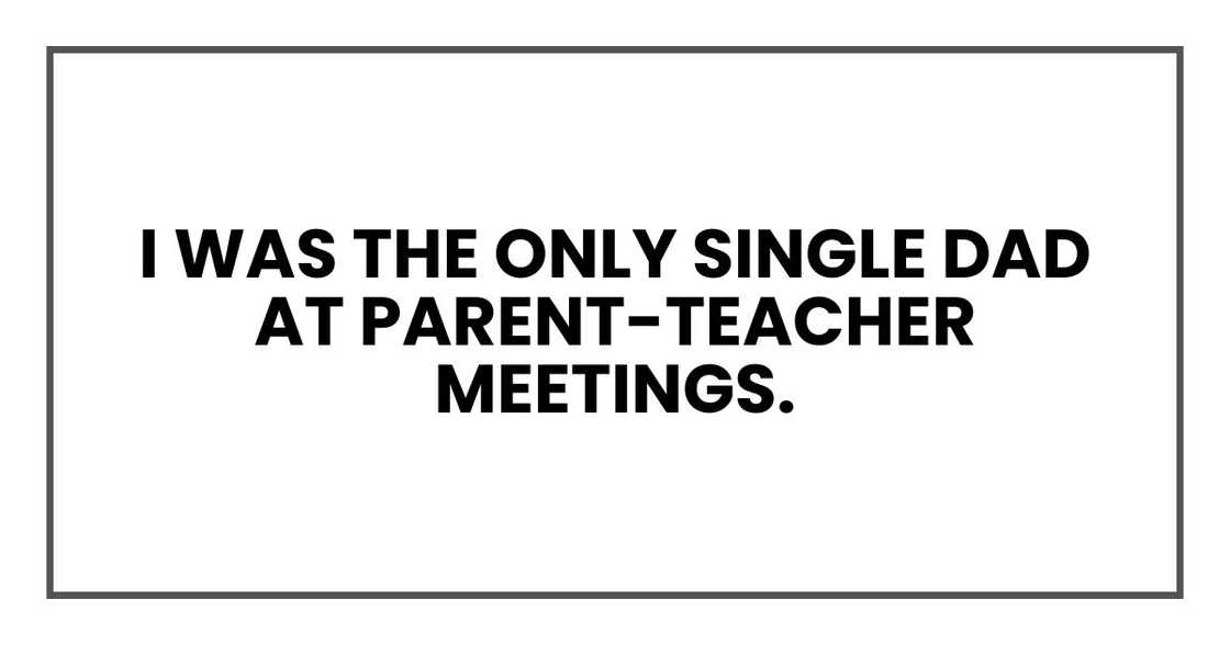 I was the only single dad at parent-teacher meetings.