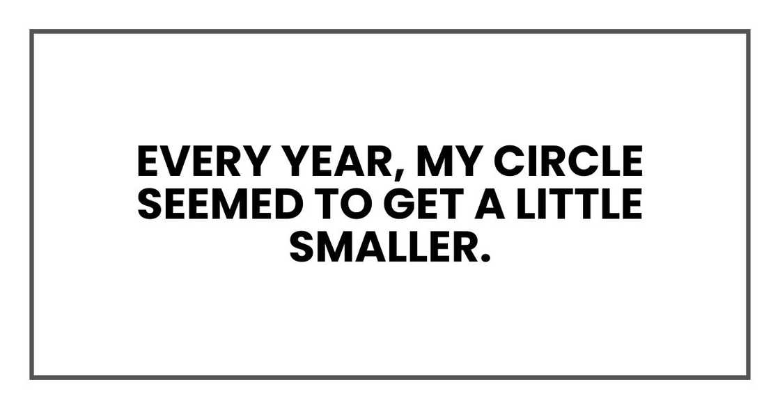 Every year, my circle seemed to get a little smaller.