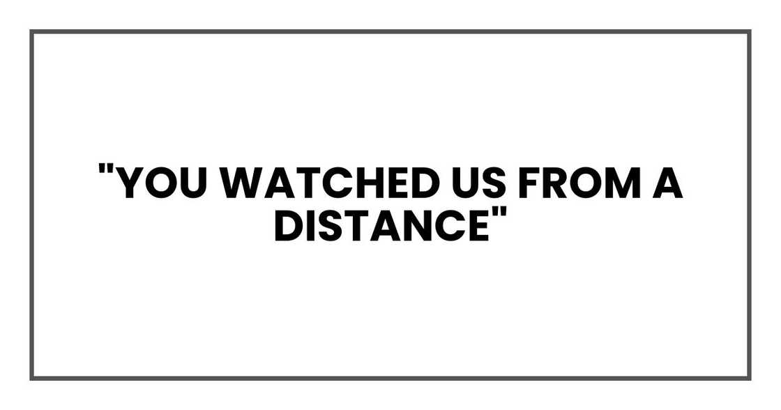 "You watched us from a distance"
