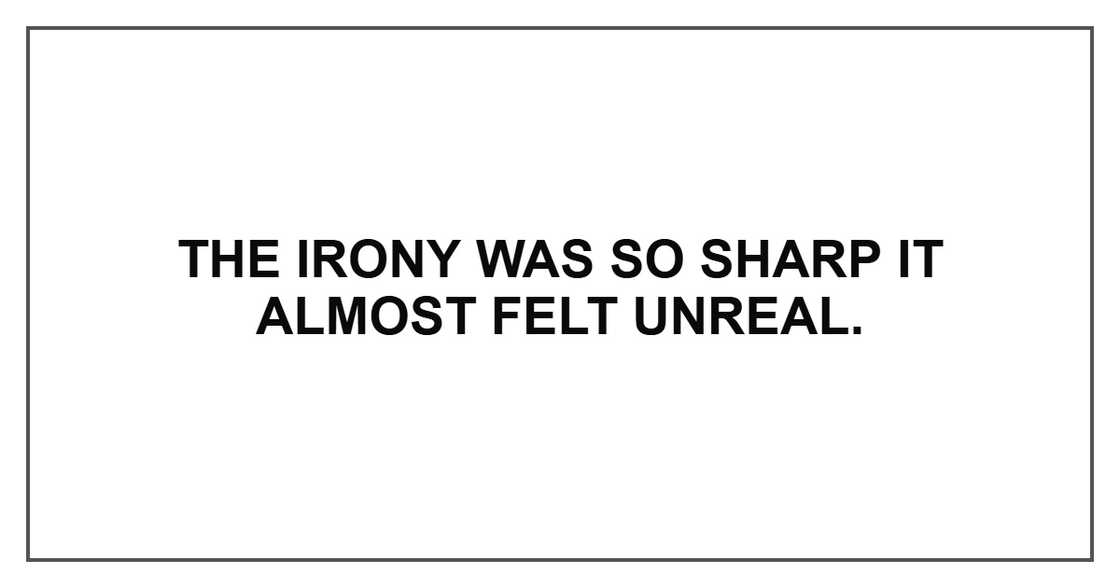 The irony was so sharp it almost felt unreal.