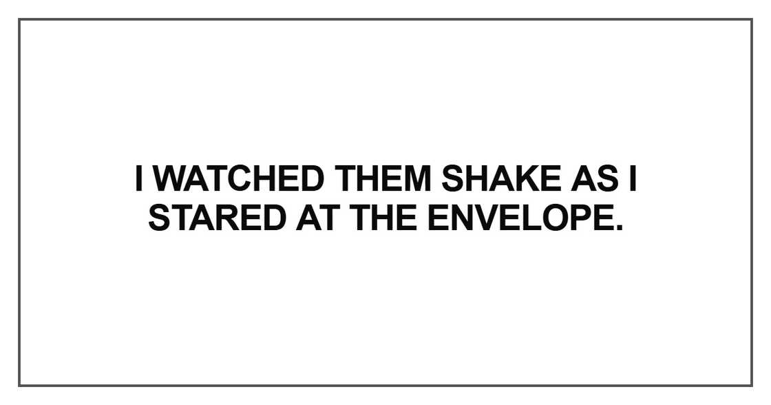 I watched them shake as I stared at the envelope