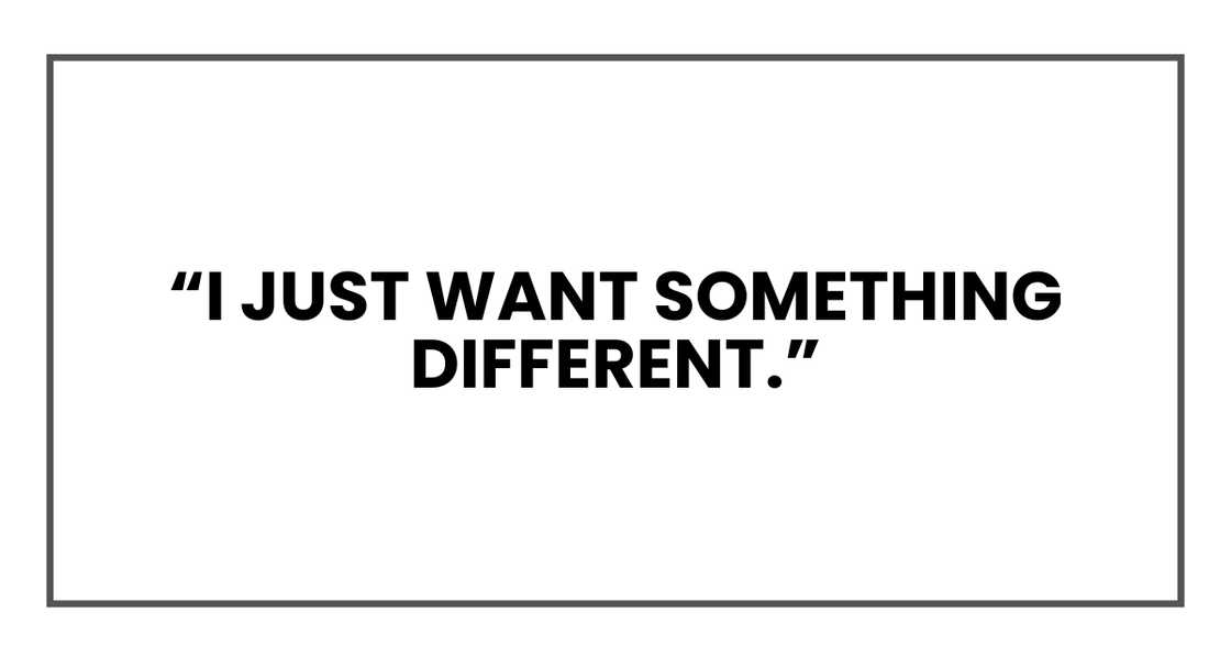 I just want something different. I just want something different.
