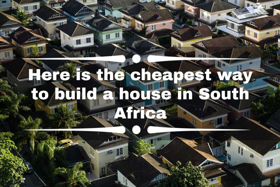 Here is the cheapest way to build a house in South Africa Here is the cheapest way to build a house in South Africa