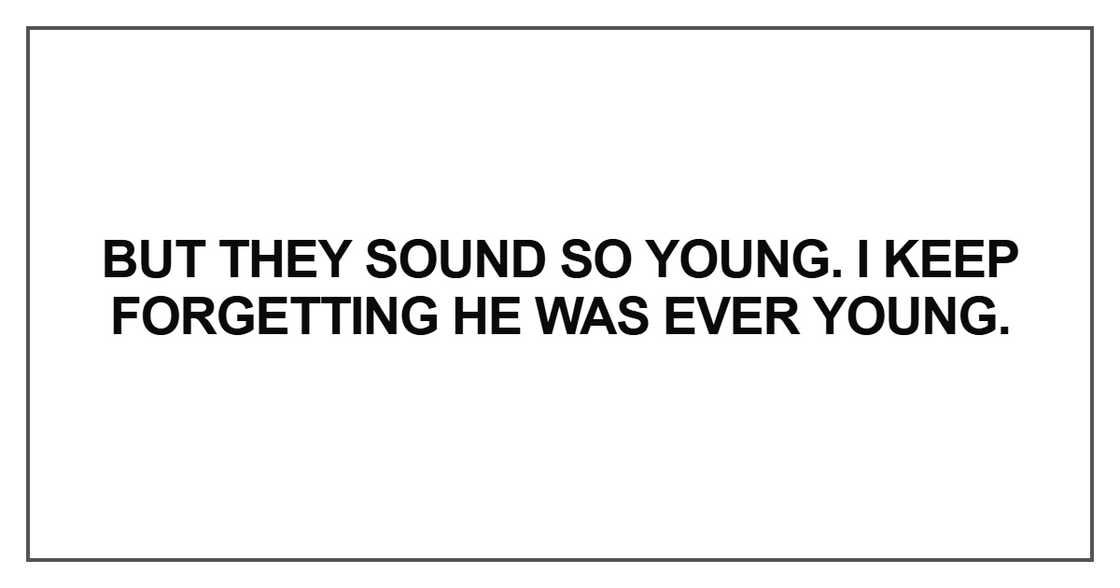 But they sound so young