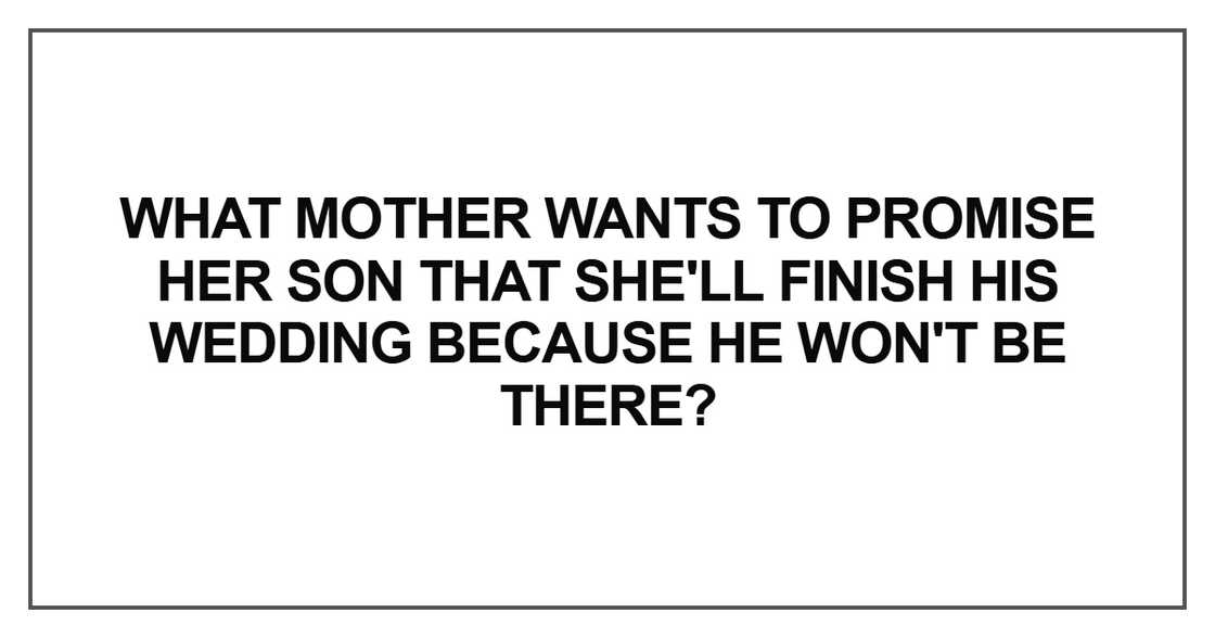 What mother wants to promise her son