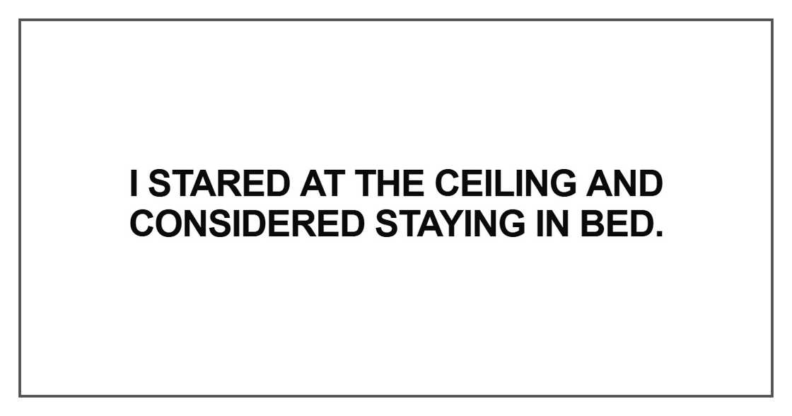 I stared at the ceiling and considered staying in bed