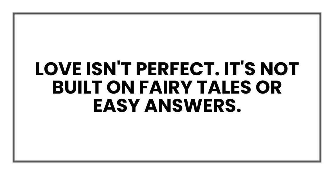 Love isn't perfect. It's not built on fairy tales or easy answers.