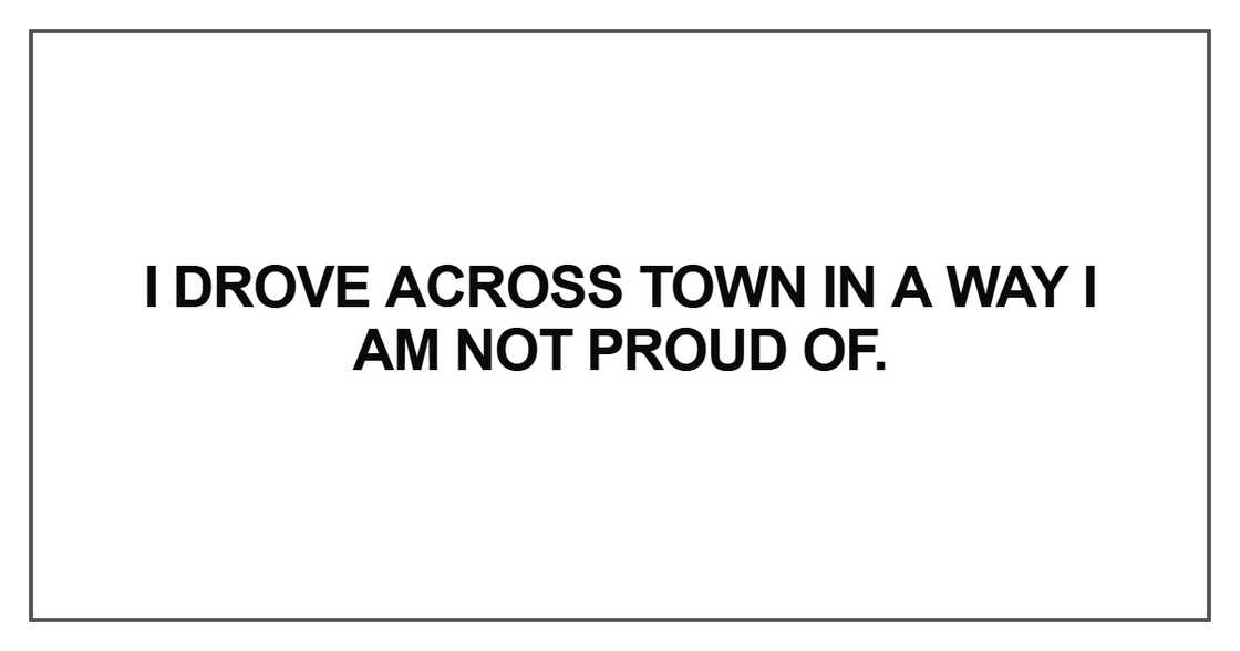 I drove across town in a way I am not proud of