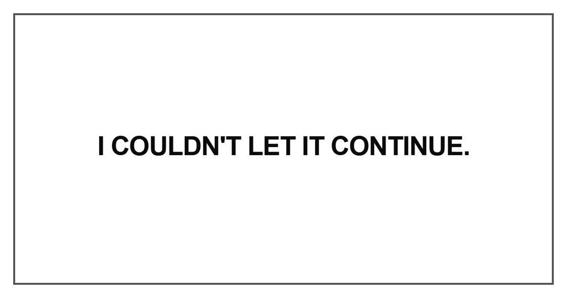 I couldn't let it continue I couldn't let it continue