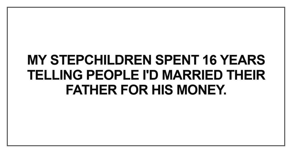 My stepchildren spent 16 years telling people I'd married their father for his money.