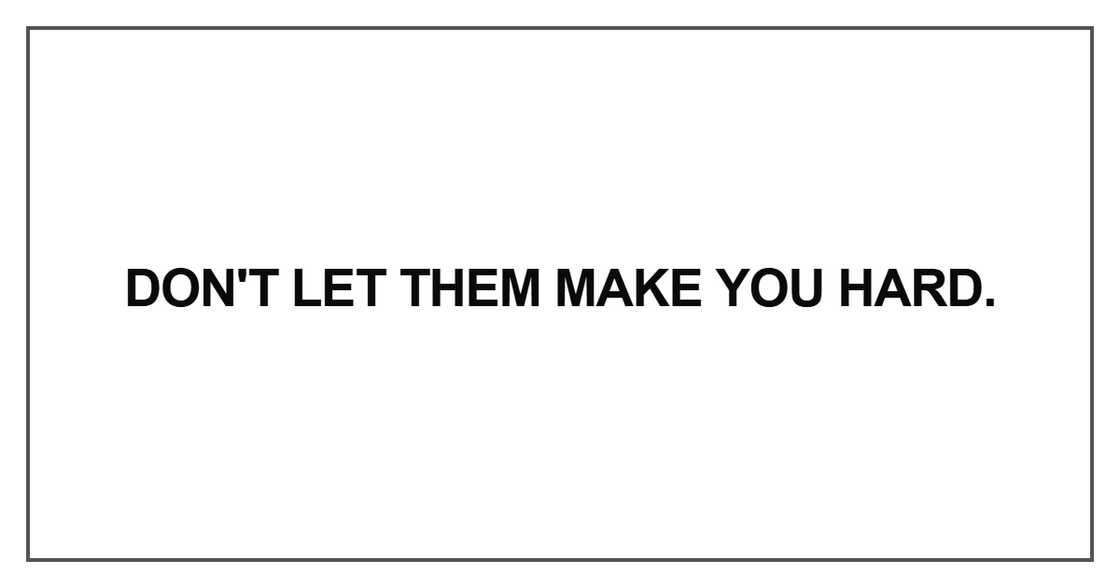 Don't let them make you hard