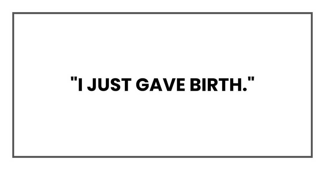 "I just gave birth."
