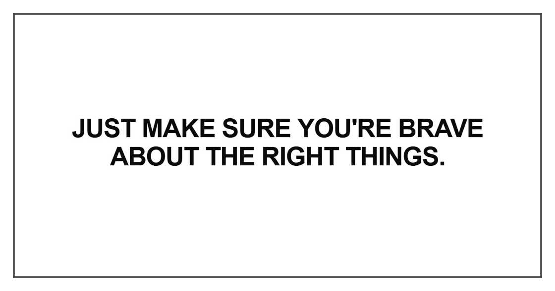 Just make sure you're brave