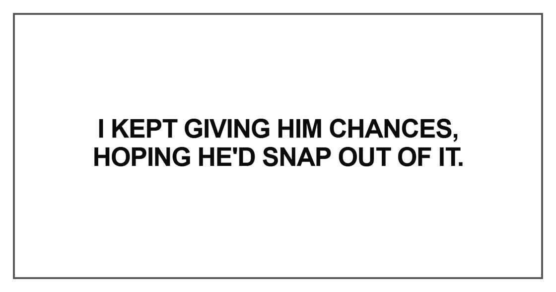 I kept giving him chances