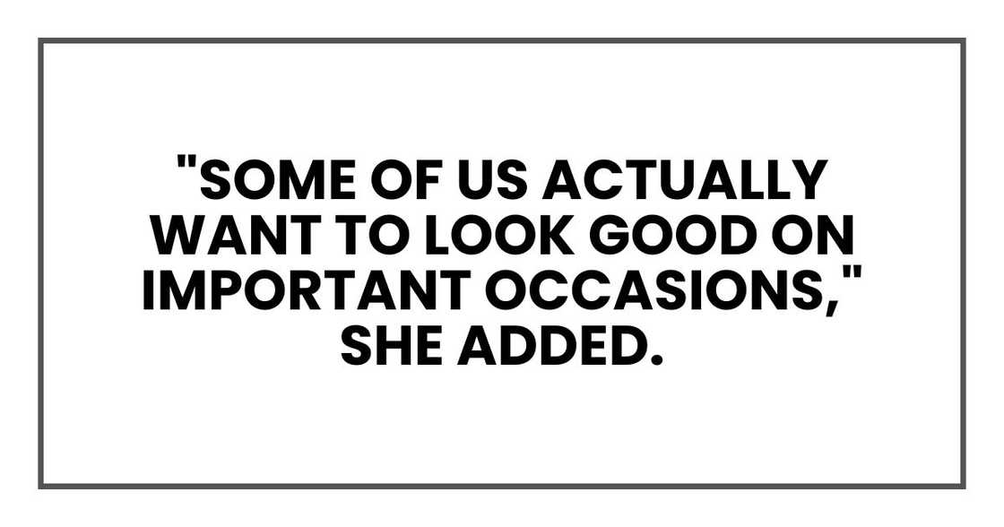 "Some of us actually want to look good on important occasions," she added. "Some of us actually want to look good on important occasions," she added.