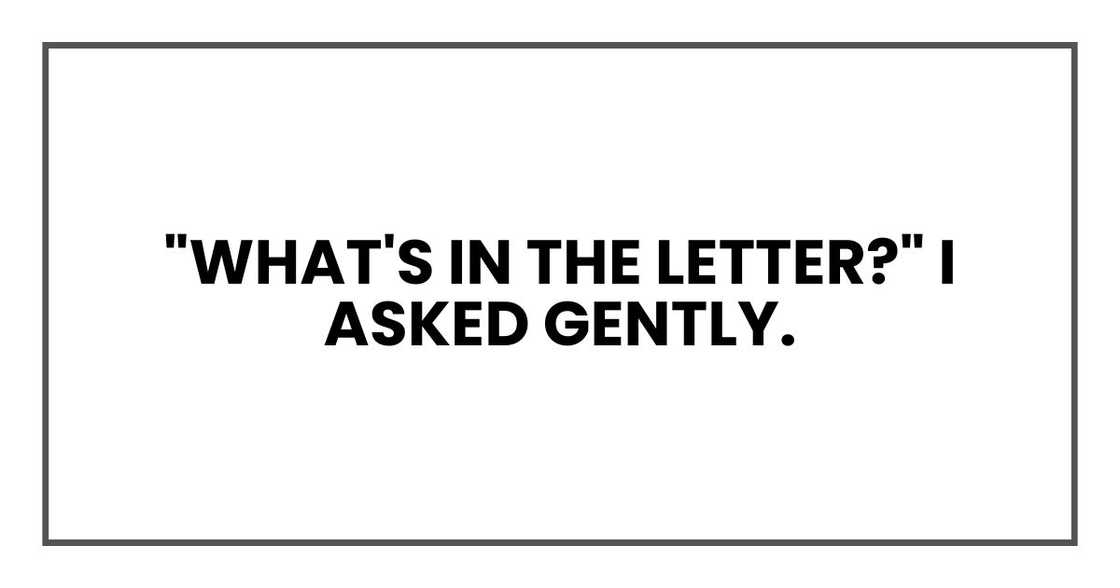 "What's in the letter?" I asked gently.