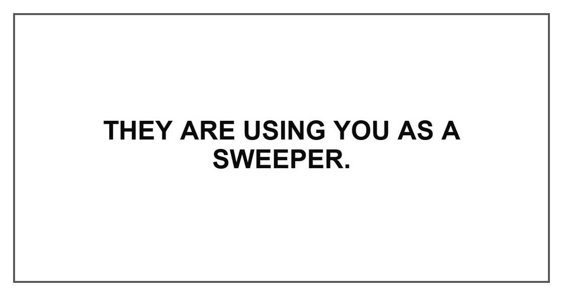 They are using you as a sweeper.