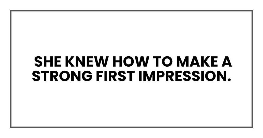 she knew how to make a strong first impression. she knew how to make a strong first impression.