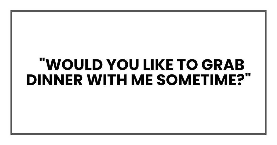 "Would you like to grab dinner with me sometime?" "Would you like to grab dinner with me sometime?"
