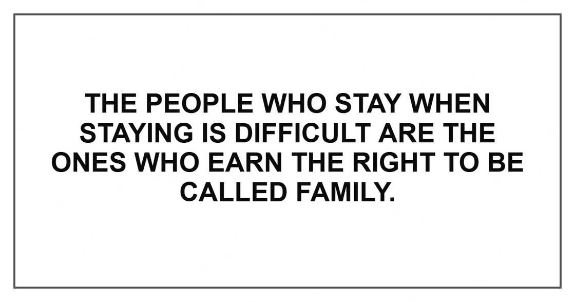 The people who stay when staying is difficult are the ones who earn the right to be called family. The people who stay when staying is difficult are the ones who earn the right to be called family.