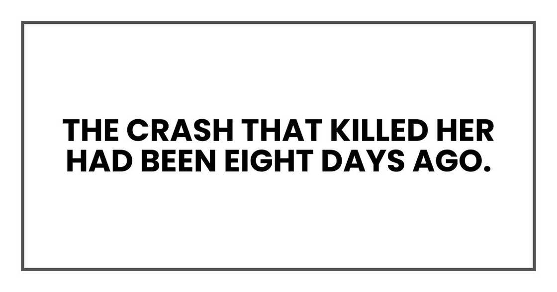The crash that killed her had been eight days ago. The crash that killed her had been eight days ago.