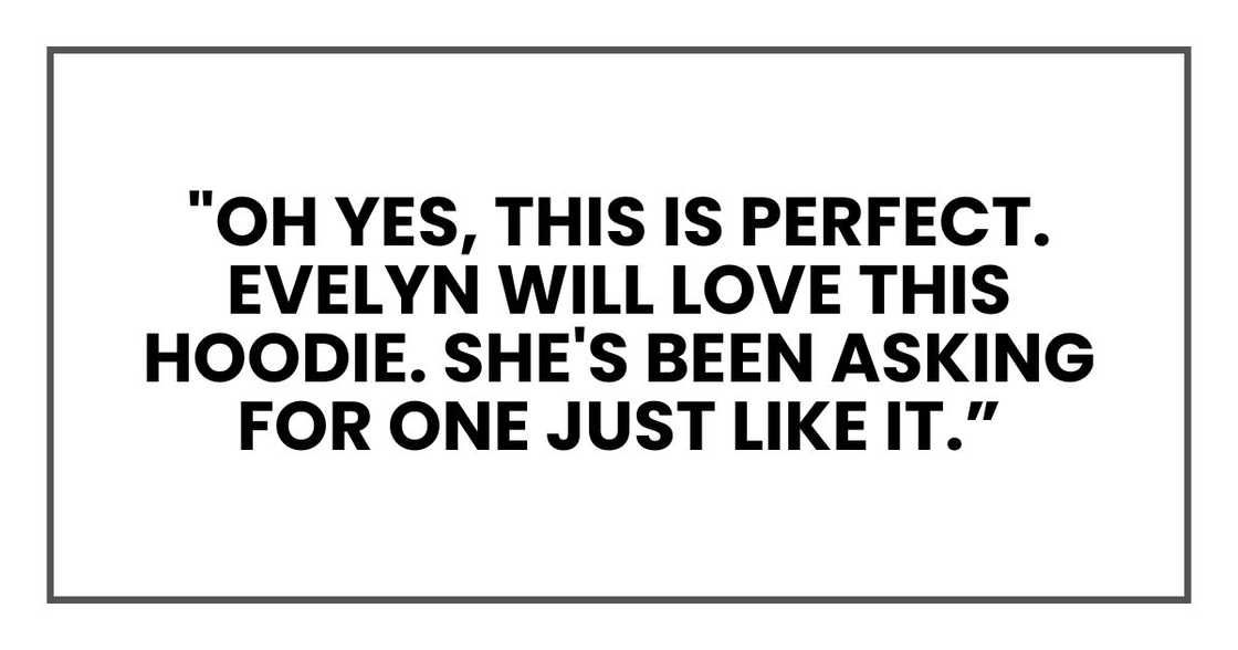 "Oh yes, this is perfect. Evelyn will love this hoodie. She's been asking for one just like it.
