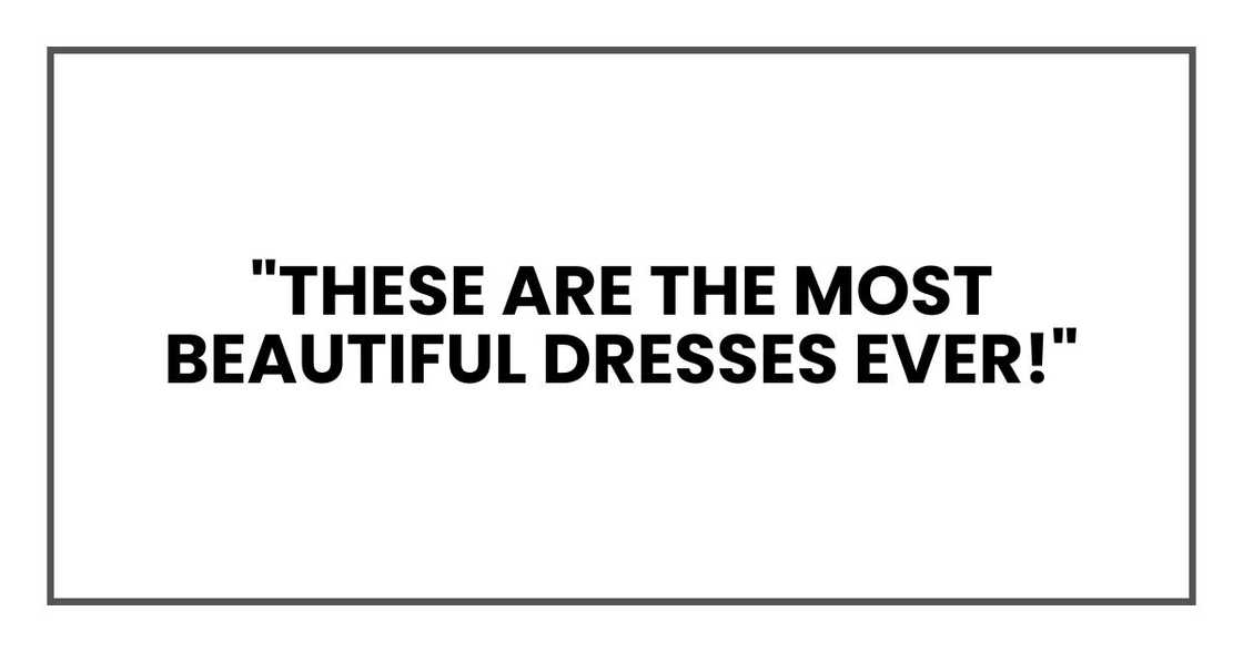 "These are the most beautiful dresses ever!"