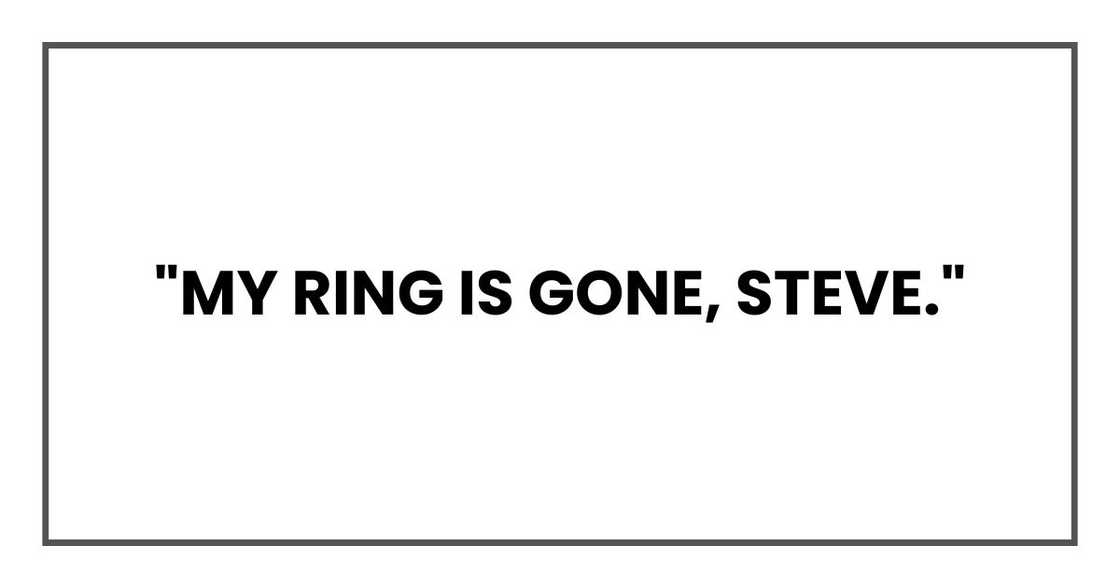 "My ring is gone, Steve."