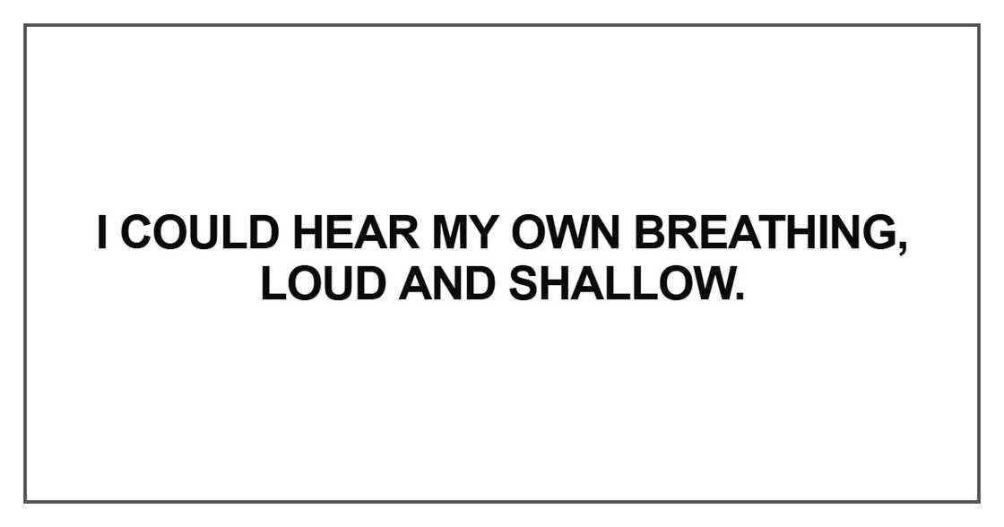 I could hear my own breathing