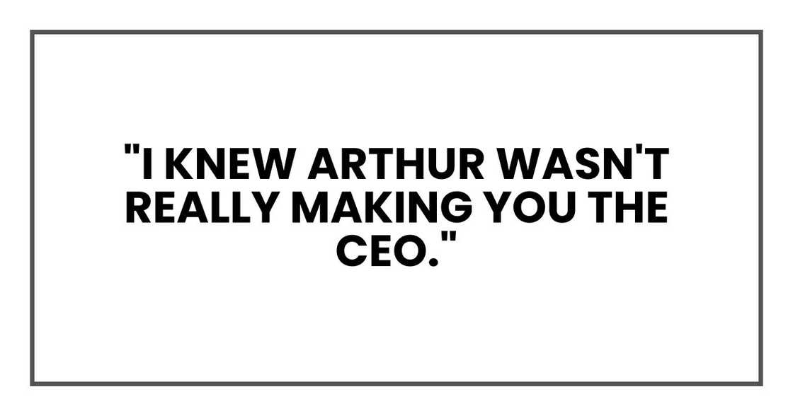 "I knew Arthur wasn't really making you the CEO."